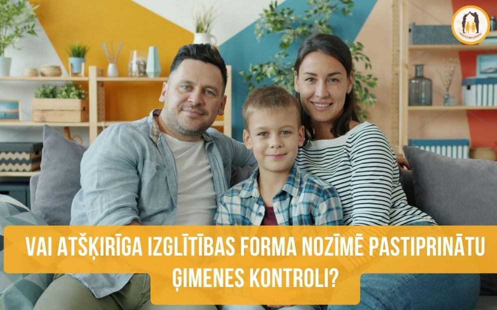 Vai atšķirīga izglītības forma nozīmē pastiprinātu ģimenes kontroli?